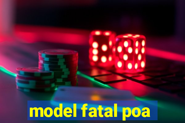 model fatal poa